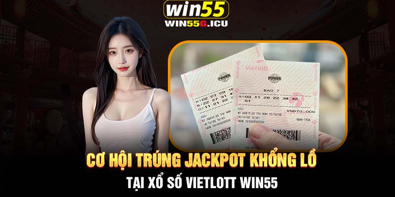 Cơ hội trúng Jackpot khổng lồ tại xổ số Vietlott Win55