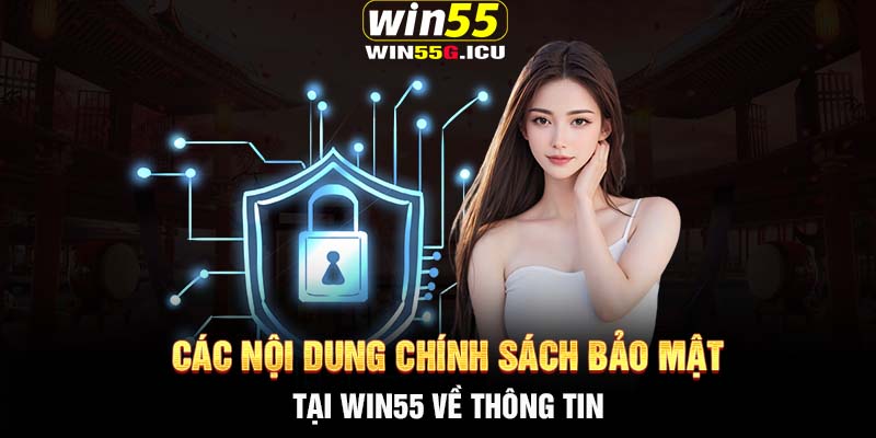 Các nội dung chính sách bảo mật  tại Win55 về thông tin