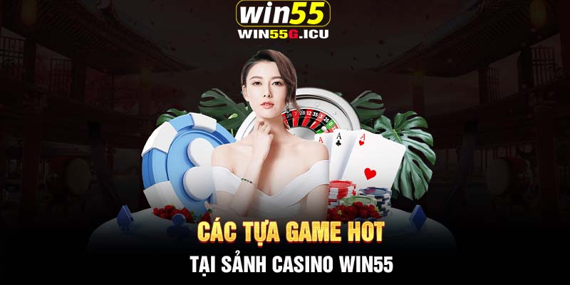 Các tựa game HOT tại sảnh Casino Win55