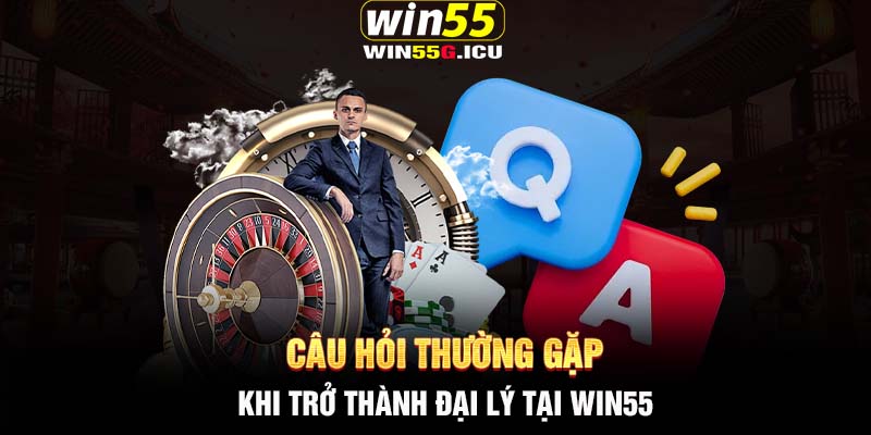 Câu hỏi thường gặp khi trở thành đại lý tại Win55