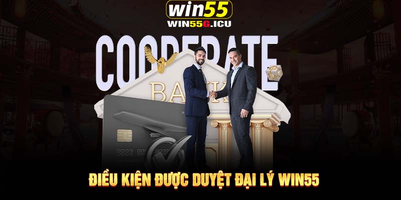 Điều kiện được duyệt đại lý Win55