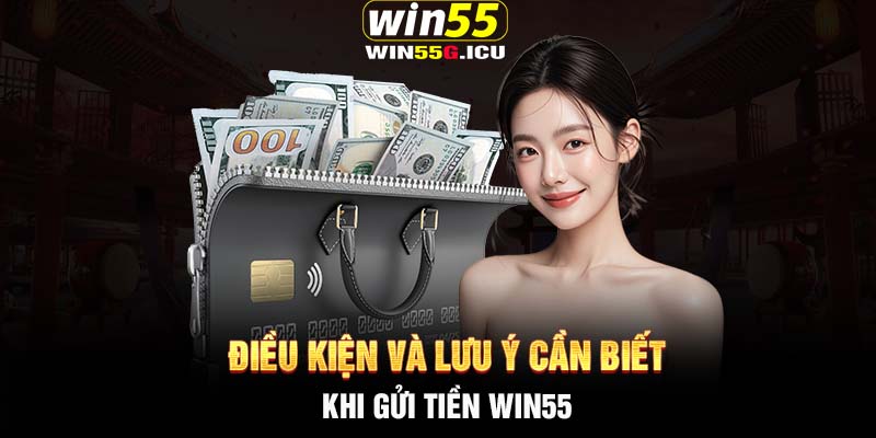 Điều kiện và lưu ý cần biết khi gửi tiền Win55