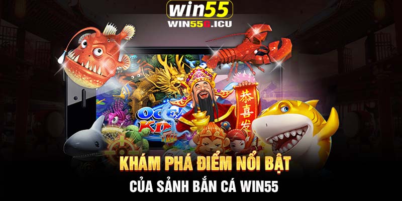 Khám phá điểm nổi bật của sảnh bắn cá Win55 