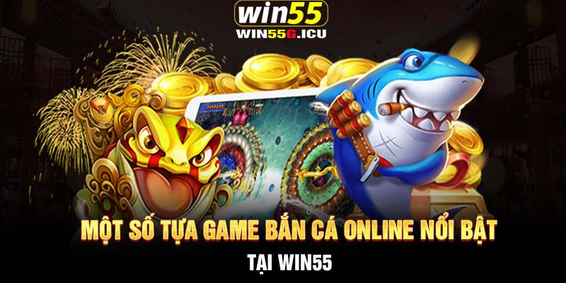 Một số tựa game bắn cá online nổi bật tại Win55