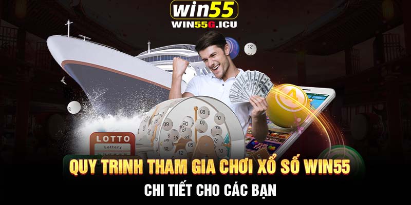 Quy trinh tham gia chơi Xổ số Win55 chi tiết cho các bạn